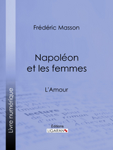 Napol&eacute;on et les femmes - Fr&eacute;d&eacute;ric Masson,  Ligaran