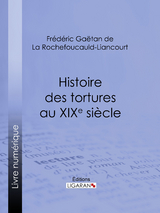 Histoire des tortures au XIXe si&egrave;cle - Fr&eacute;d&eacute;ric Ga&euml;tan de La Rochefoucauld-Liancourt,  Ligaran