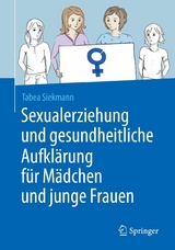 Sexualerziehung und gesundheitliche Aufkl&auml;rung f&uuml;r M&auml;dchen und junge Frauen - Tabea Siekmann
