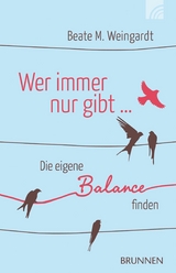 Wer immer nur gibt - Beate Weingardt