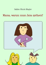 Mama, warum muss Jana spritzen? - Sabine Nicole Riegler