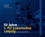 50 Jahre 1. FC Lokomotive Leipzig - Die Chronik in Bildern - 1. FC Lokomotive Leipzig Spielbetriebsgesellschaft mbH; Franke, Thomas; Hofmann, Marko; Löffler, Matthias