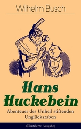 Hans Huckebein - Abenteuer des Unheil stiftenden Unglücksraben (Illustrierte Ausgabe) - Wilhelm Busch