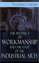 The Instinct of Workmanship and the State of the Industrial Arts - Thorstein Veblen