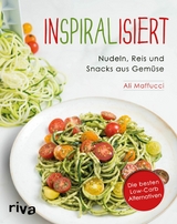 Inspiralisiert - Nudeln, Reis und Snacks aus Gem&uuml;se - Ali Maffucci