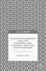 How Postmodernism Explains Football and Football Explains Postmodernism: The Billy Clyde Conundrum - Robert Kerr