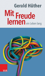 Mit Freude lernen – ein Leben lang - Gerald Hüther