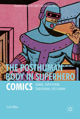 The Posthuman Body in Superhero Comics - Scott Jeffery