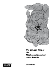 Wie erleben Kinder die Alkoholabh&auml;ngigkeit in der Familie - Klaudia Teske