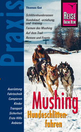 Reise Know-How Mushing - Hundeschlittenfahren Der Praxis-Ratgeber f&uuml;r Einsteiger und Mitfahrer (Sachbuch) - Thomas Gut