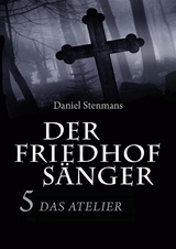 Der Friedhofs&auml;nger 5: Das Atelier - Daniel Stenmans