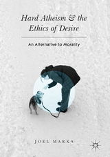 Hard Atheism and the Ethics of Desire - Joel Marks