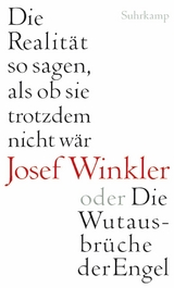 Die Realit&auml;t so sagen, als ob sie trotzdem nicht w&auml;r oder Die Wutausbr&uuml;che der Engel - Josef Winkler