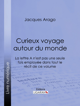 Curieux voyage autour du monde - Jacques Arago, Editions Ligaran