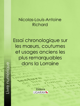 Essai chronologique sur les moeurs, coutumes et usages anciens les plus remarquables dans la Lorraine -  Ligaran, Nicolas-Louis-Antoine Richard