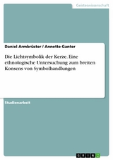 Die Lichtsymbolik der Kerze. Eine ethnologische Untersuchung zum breiten Konsens von Symbolhandlungen -  Daniel Armbr&uuml;ster,  Annette Ganter