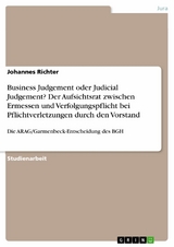 Business Judgement oder Judicial Judgement? Der Aufsichtsrat zwischen Ermessen und Verfolgungspflicht bei Pflichtverletzungen durch den Vorstand -  Johannes Richter