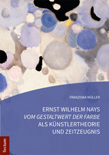 Ernst Wilhelm Nays "Vom Gestaltwert der Farbe" als Künstlertheorie und Zeitzeugnis - Franziska Müller