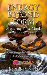 Energy Beyond Form: Mastering Yoga, Mind, and Inner Power -  Jennifer Faris