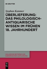 &Uuml;berlieferung: Das philologisch-antiquarische Wissen im fr&uuml;hen 18. Jahrhundert - Stephan Kammer