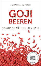 Superfoods Edition - Goji Beeren: 30 ausgew&auml;hlte Superfood Rezepte f&uuml;r jeden Tag und jede K&uuml;che - Johanna Sommer