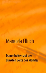 Dummheiten auf der dunklen Seite des Mondes - Manuela Ellrich