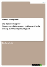 Die Realisierung der Finanztransaktionssteuer in Österreich als Beitrag zur Steuergerechtigkeit -  Isabella Steingruber