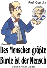 Prof. Querulix: Des Menschen gr&ouml;&szlig;te B&uuml;rde ist der Mensch -  Prof. Querulix