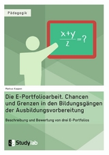 Die E-Portfolioarbeit. Chancen und Grenzen in den Bildungsg&auml;ngen der Ausbildungsvorbereitung - Markus Koppen
