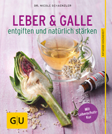 Leber und Galle entgiften und nat&uuml;rlich st&auml;rken - Nicole Schaenzler