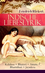 Indische Liebeslyrik: Kalidasa + Bharavi + Amaru + Bhartrihari + Jayadeva - Friedrich R&uuml;ckert
