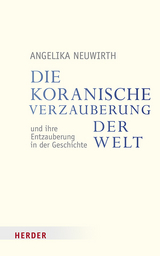 Die koranische Verzauberung der Welt und ihre Entzauberung in der Geschichte - Angelika Neuwirth
