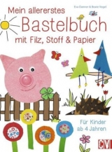 Mein allererstes Bastelbuch mit Filz, Stoff & Papier - Eva Danner, Beate Vogel