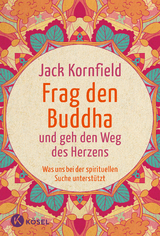 Frag den Buddha - und geh den Weg des Herzens - Jack Kornfield