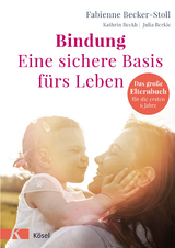 Bindung &ndash; eine sichere Basis f&uuml;rs Leben - Fabienne Becker-Stoll, Kathrin Beckh, Julia Berkic