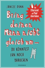 Bring deinen Mann nicht gleich um, du k&ouml;nntest ihn noch brauchen - Jancee Dunn
