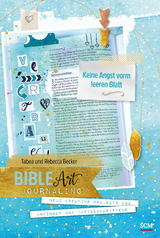 Bible Art Journaling: Keine Angst vorm leeren Blatt - Tabea Becker, Rebecca Sawatsky