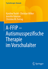 A-FFIP - Autismusspezifische Therapie im Vorschulalter - Karoline Teufel, Christian Wilker, Jennifer Valerian, Christine M. Freitag