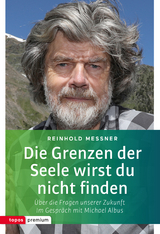 Die Grenzen der Seele wirst du nicht finden - Reinhold Messner