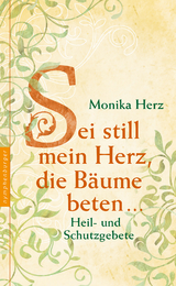 Sei still mein Herz, die B&auml;ume beten ... - Monika Herz