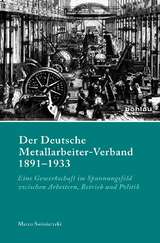 Der Deutsche Metallarbeiter-Verband 1891&ndash;1933 - Marco Swiniartzki