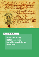 Die kaiserliche Notariatspraxis im fr&uuml;hneuzeitlichen Hamburg - Sarah A. Bachmann