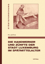 Die Handwerker und Z&uuml;nfte der Stadt Luxemburg im Sp&auml;tmittelalter - Eva Jullien