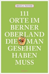 111 Orte im Berner Oberland, die man gesehen haben muss - Regula Tanner