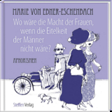 Wo w&auml;re die Macht der Frauen, wenn die Eitelkeit der M&auml;nner nicht w&auml;re? - Marie Von Ebner-Eschenbach