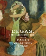 Degas, Impressionism, and the Paris Millinery Trade - Simon Kelly, Esther Bell, Susan Hiner, Fran&ccedil;oise T&eacute;tart-Vittu