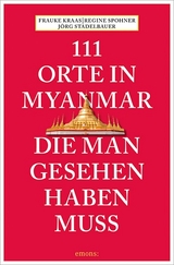 111 Orte in Myanmar, die man gesehen haben muss - Frauke Krass, Regina Spohner, J&ouml;rg Stadelbauer