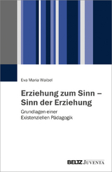 Erziehung zum Sinn &ndash; Sinn der Erziehung - Eva Maria Waibel
