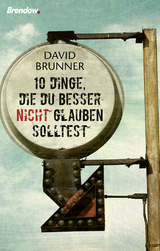 Zehn Dinge, die du besser nicht glauben solltest - David Brunner