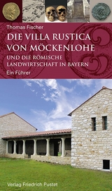 Die Villa rustica von M&ouml;ckenlohe und die r&ouml;mische Landwirtschaft in Bayern - Thomas Fischer